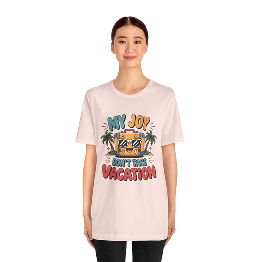 My Joy Don’t Take Vacation – Unisex Christian T-Shirt