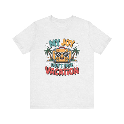 My Joy Don’t Take Vacation – Unisex Christian T-Shirt - white
