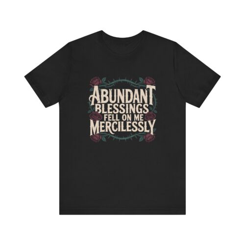 Abundant Blessings Fell on Me Mercilessly – Unisex Faith T-Shirt